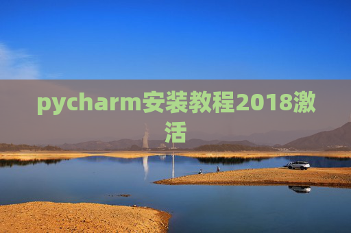 pycharm安装教程2018激活 pycharm安装教程2018激活