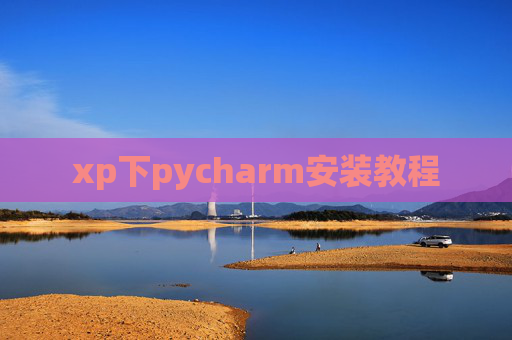 xp下pycharm安装教程 xp下pycharm安装教程